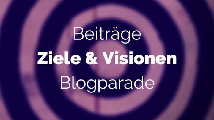 Beiträge Blogparade Ziele & Visionen